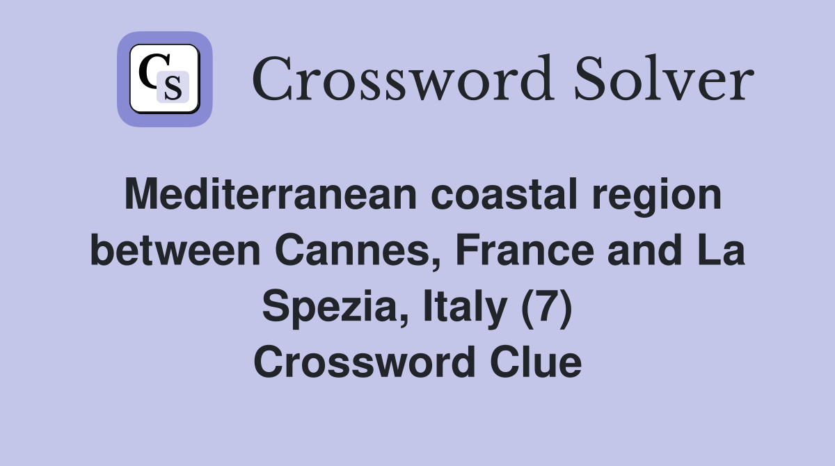 Mediterranean coastal region between Cannes, France and La Spezia, Italy (7) Crossword Clue