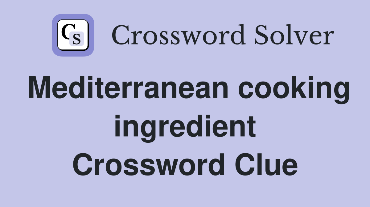 Mediterranean cooking ingredient Crossword Clue