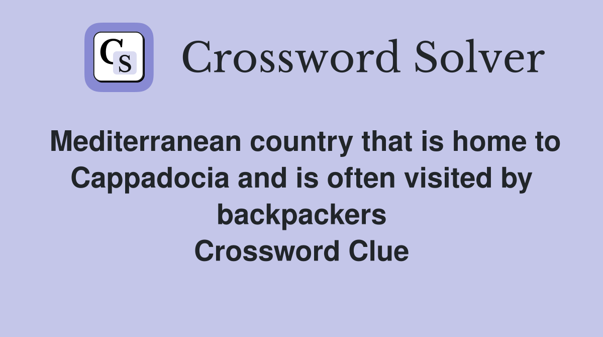 Mediterranean country that is home to Cappadocia and is often visited by backpackers Crossword Clue