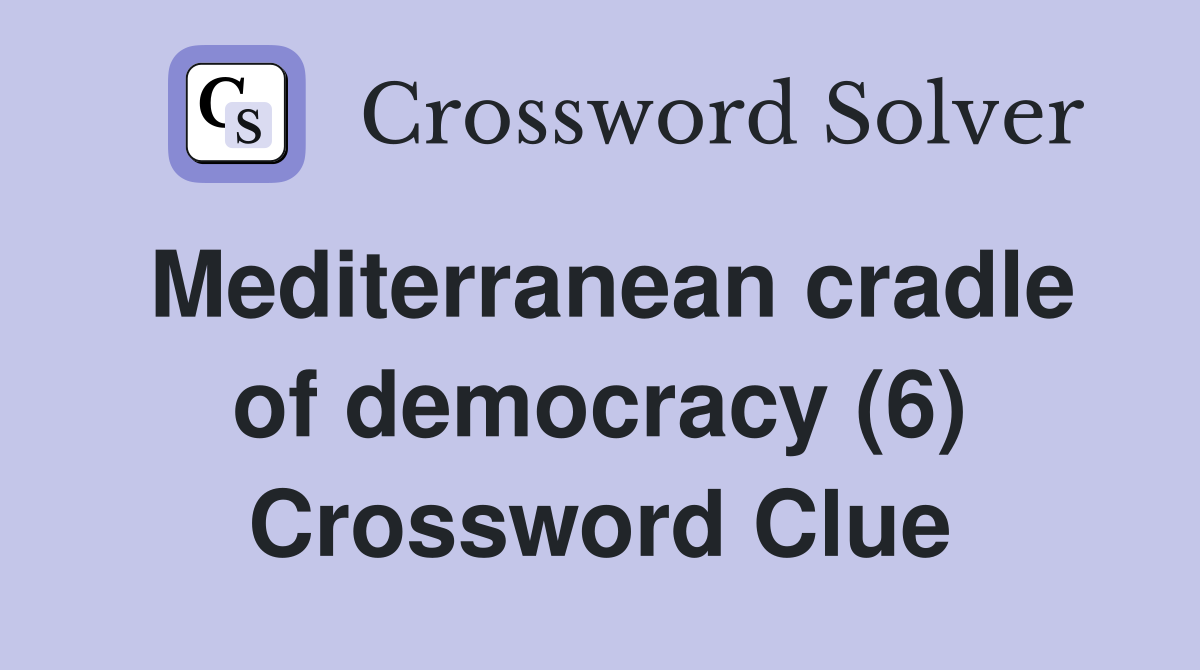 Mediterranean cradle of democracy (6) Crossword Clue