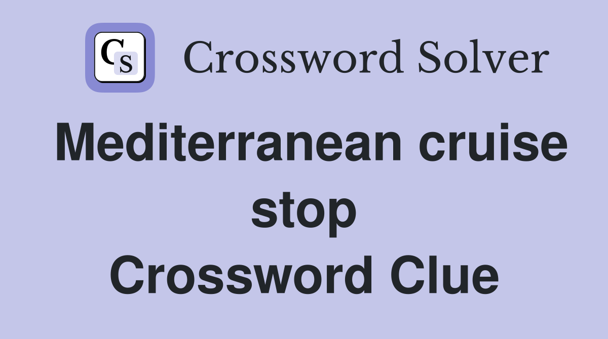 Mediterranean cruise stop Crossword Clue