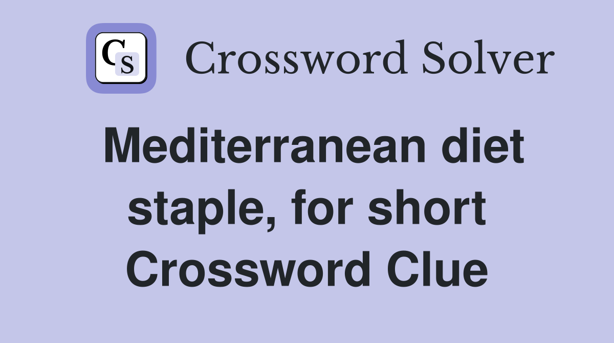 Mediterranean diet staple, for short Crossword Clue