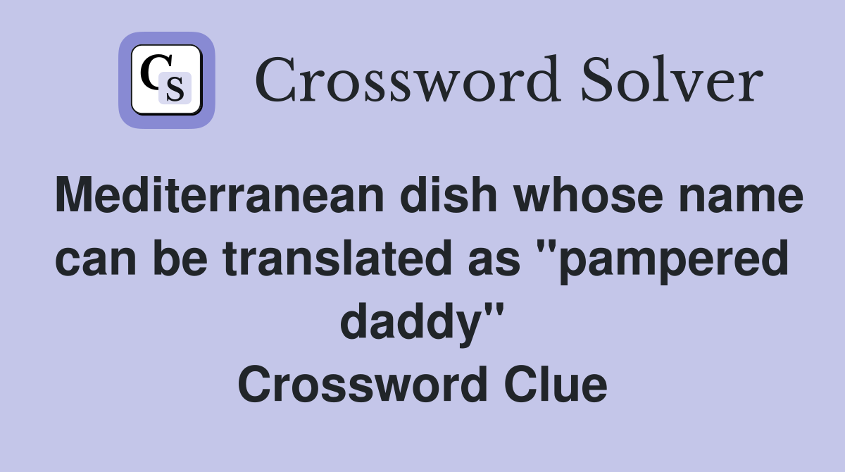 Mediterranean dish whose name can be translated as "pampered daddy" Crossword Clue