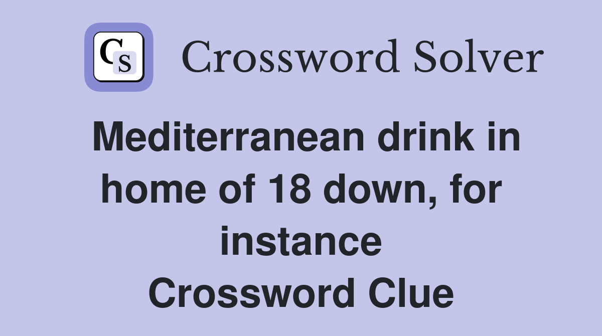 Mediterranean drink in home of 18 down, for instance Crossword Clue