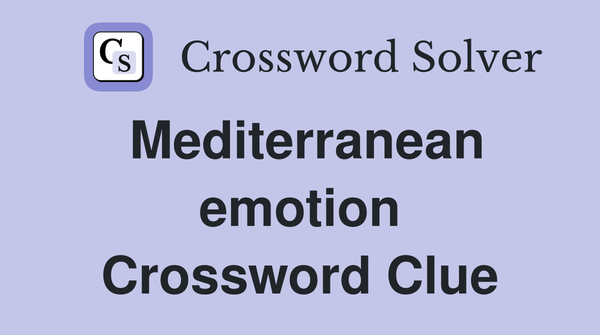 Mediterranean emotion Crossword Clue