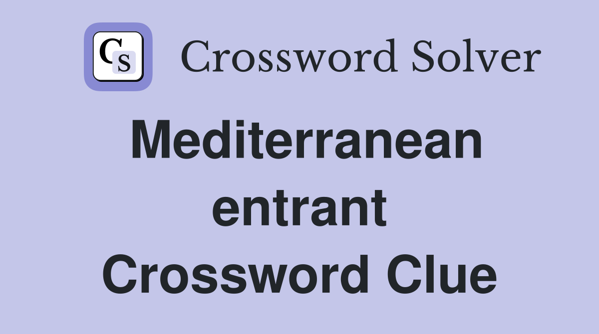 Mediterranean entrant Crossword Clue