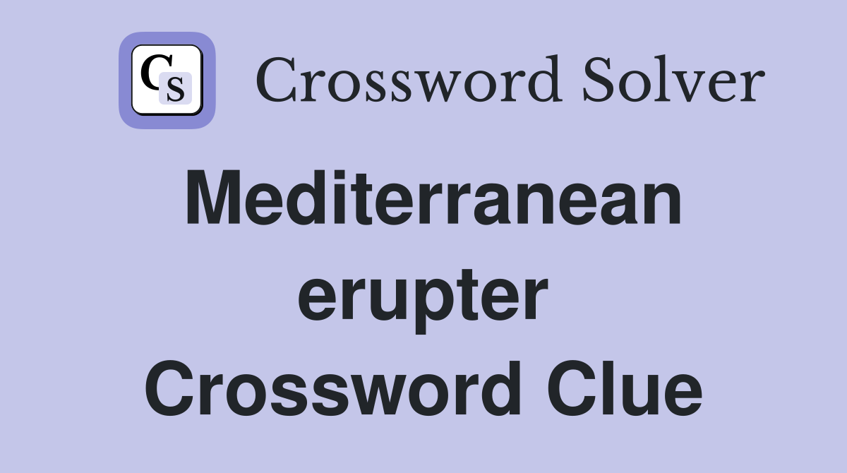 Mediterranean erupter Crossword Clue