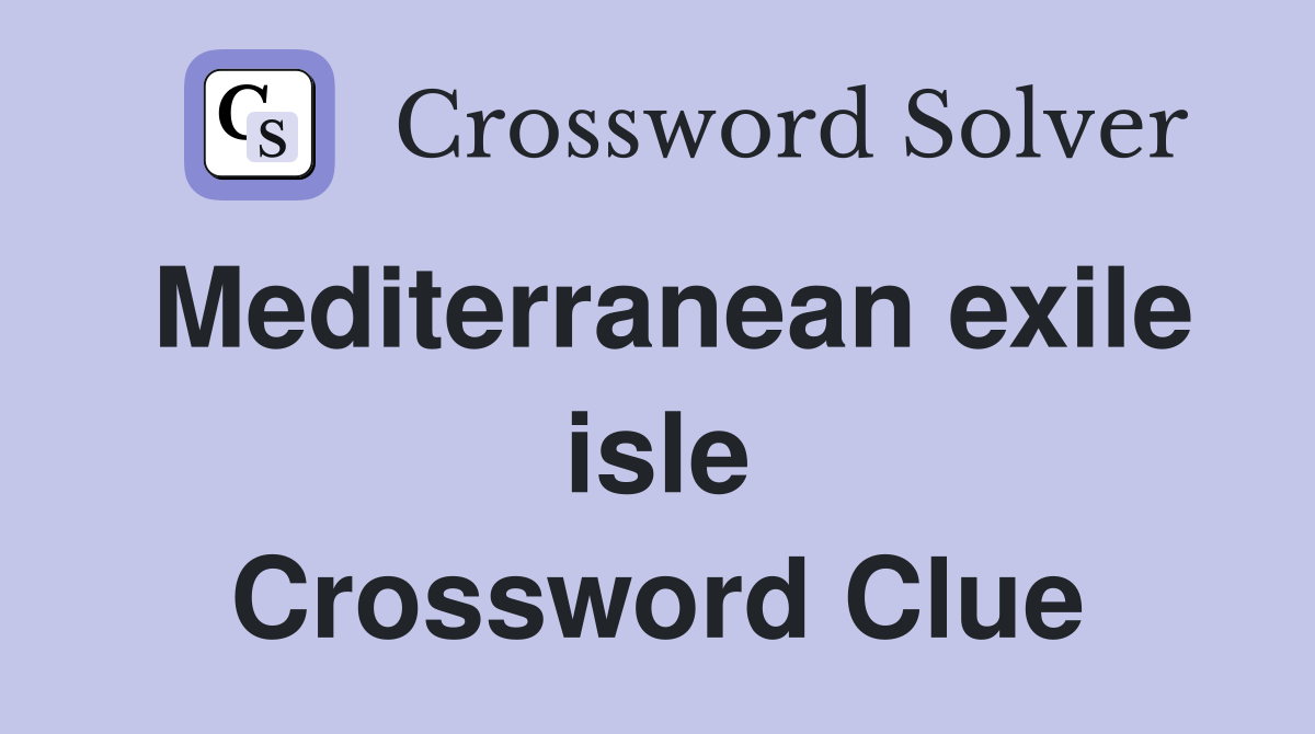 Mediterranean exile isle Crossword Clue