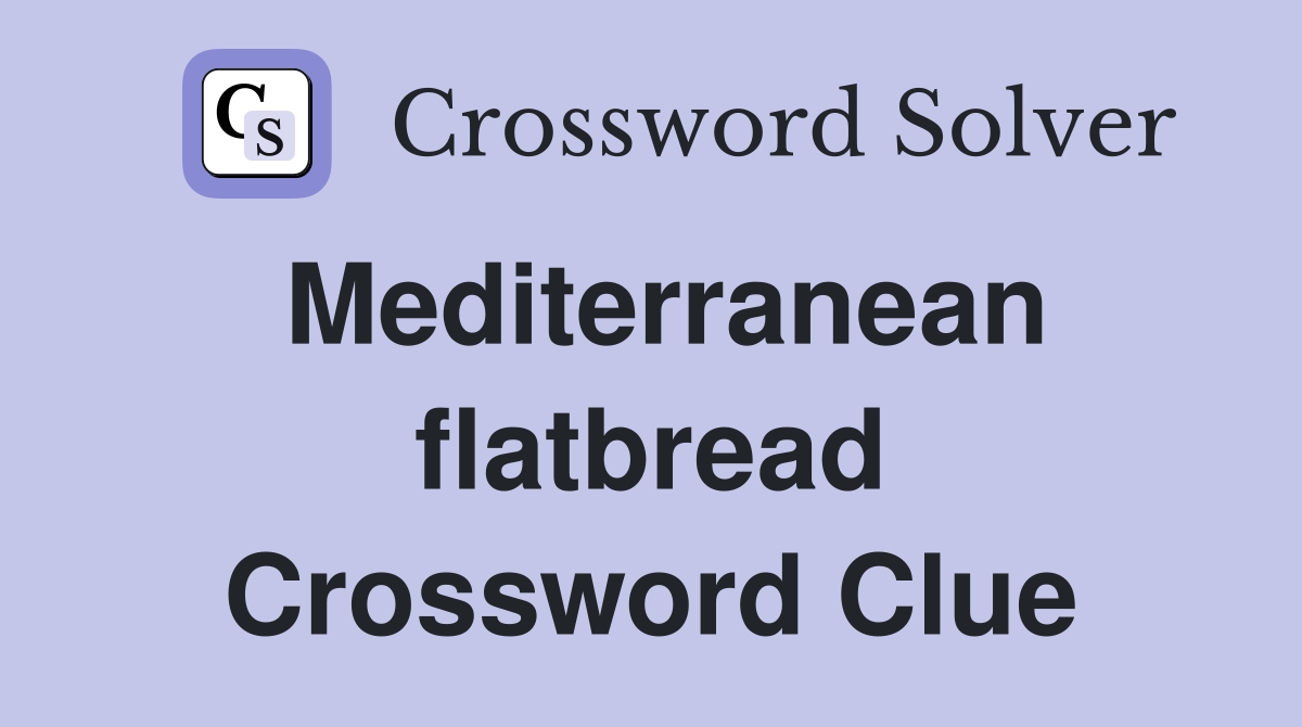 Mediterranean flatbread Crossword Clue
