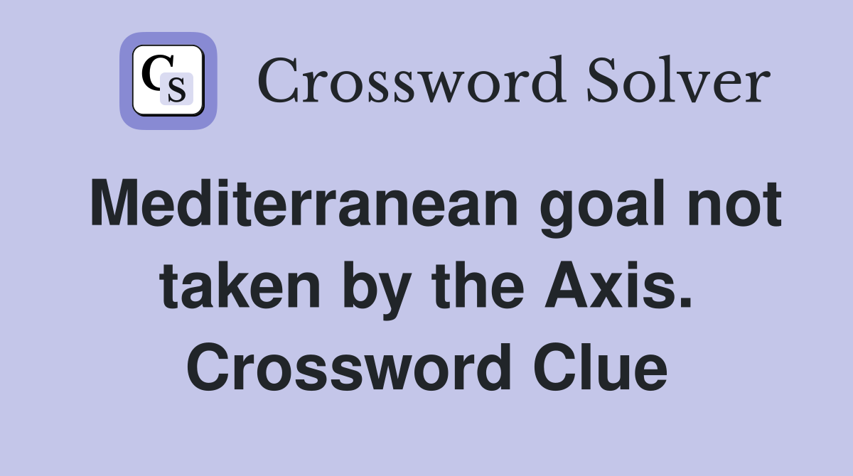 Mediterranean goal not taken by the Axis. Crossword Clue
