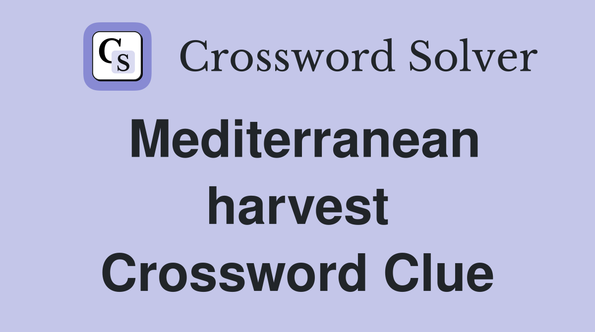 Mediterranean harvest Crossword Clue