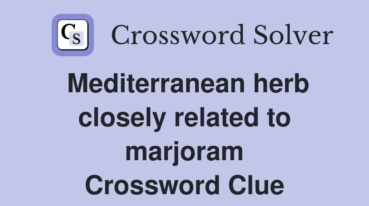 Mediterranean herb closely related to marjoram Crossword Clue