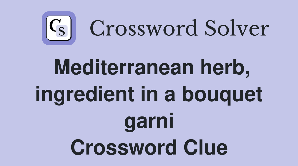 Mediterranean herb, ingredient in a bouquet garni Crossword Clue