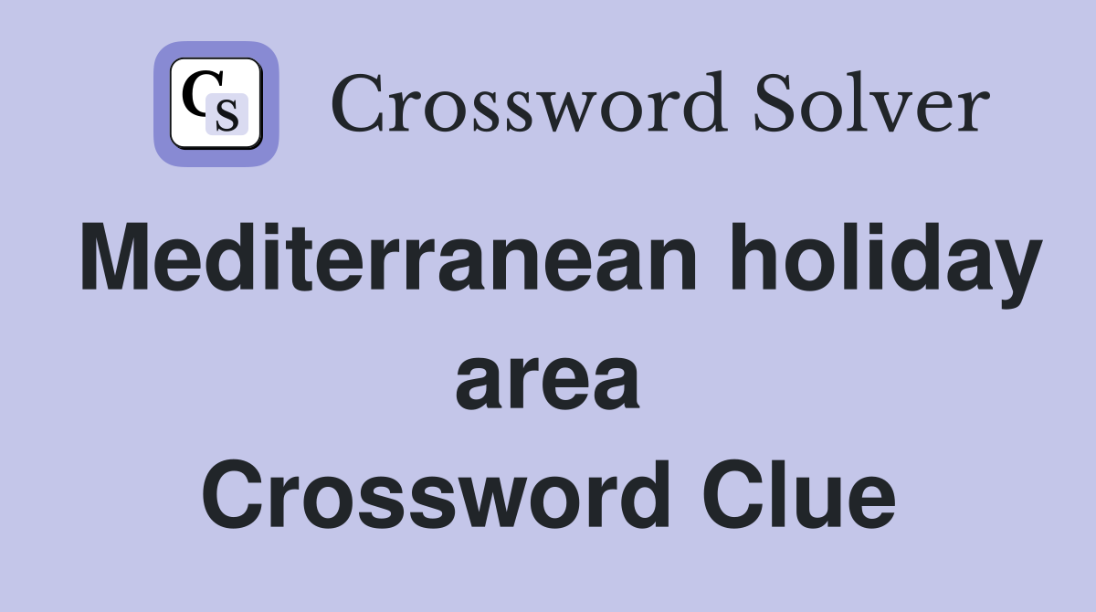 Mediterranean holiday area Crossword Clue