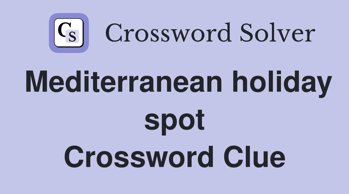 Mediterranean holiday spot Crossword Clue