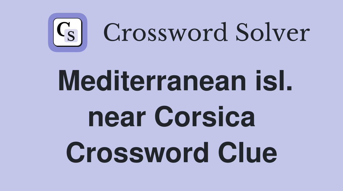 Mediterranean isl. near Corsica Crossword Clue