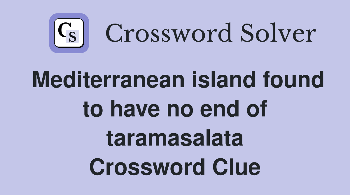 Mediterranean island found to have no end of taramasalata Crossword Clue
