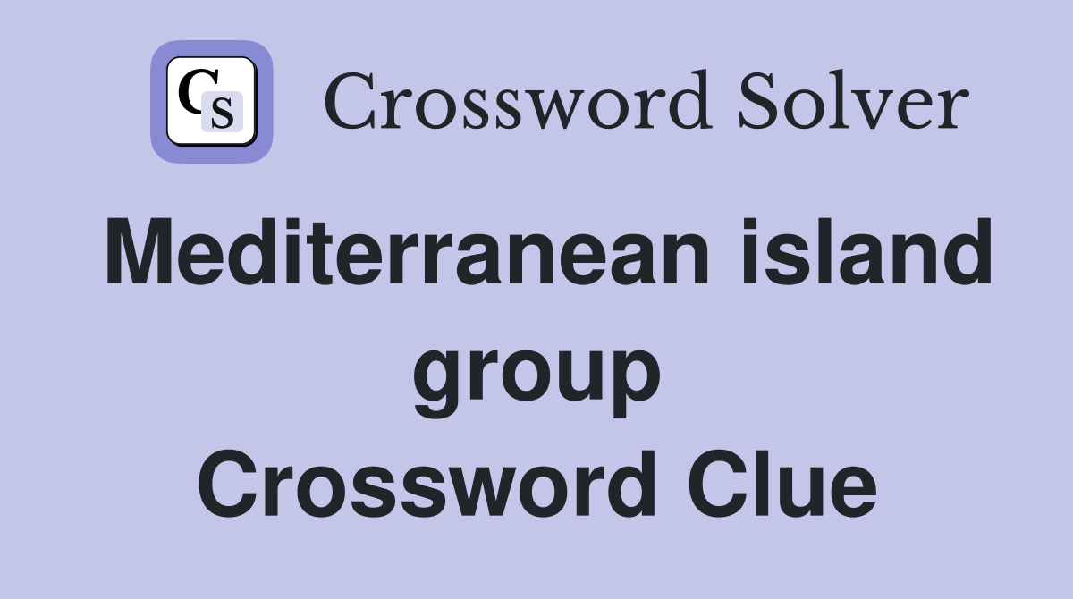 Mediterranean island group Crossword Clue
