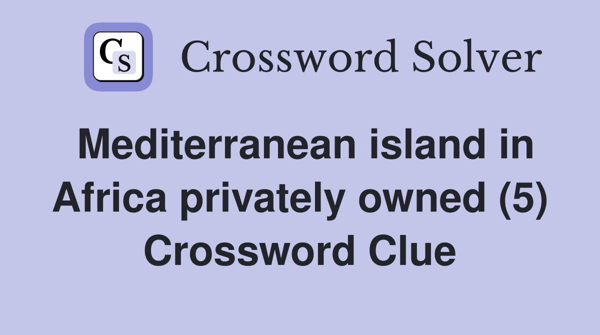 Mediterranean island in Africa privately owned (5) Crossword Clue