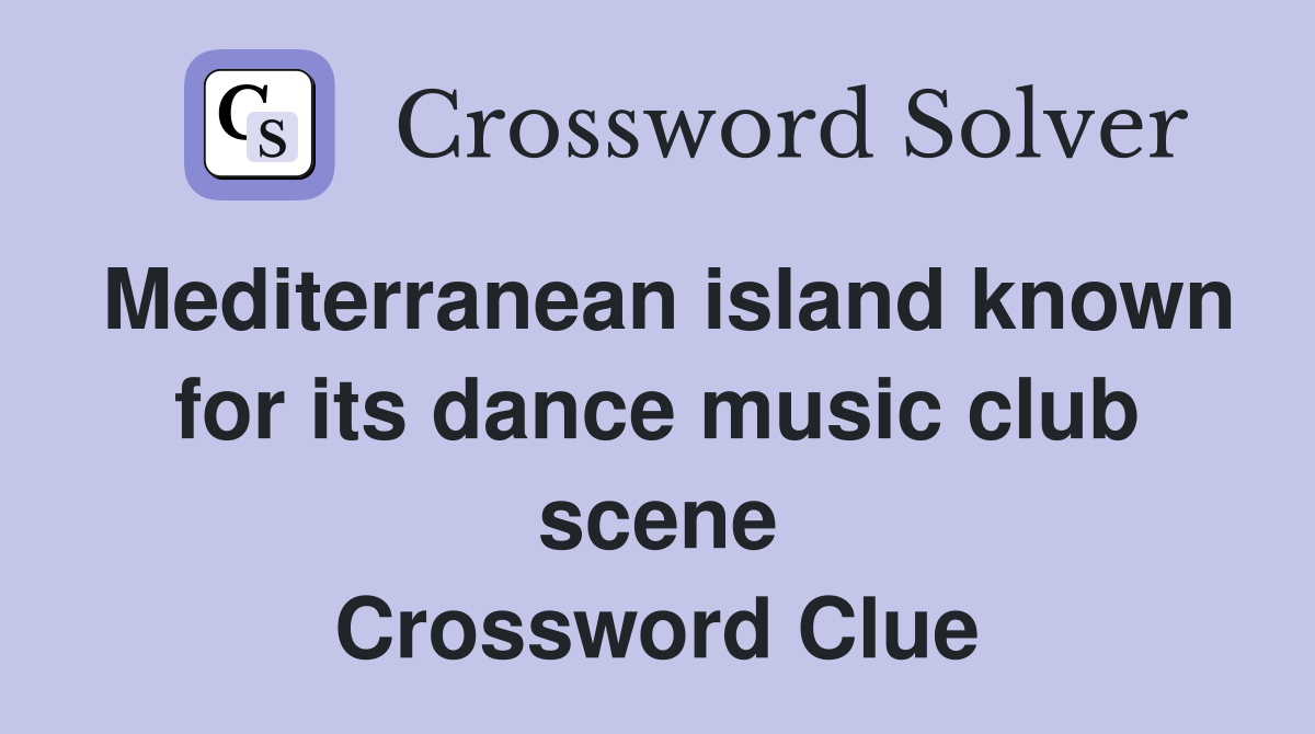 Mediterranean island known for its dance music club scene Crossword Clue