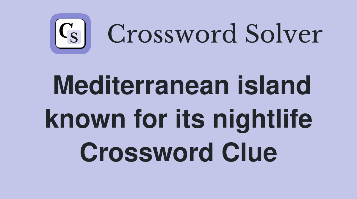 Mediterranean island known for its nightlife Crossword Clue
