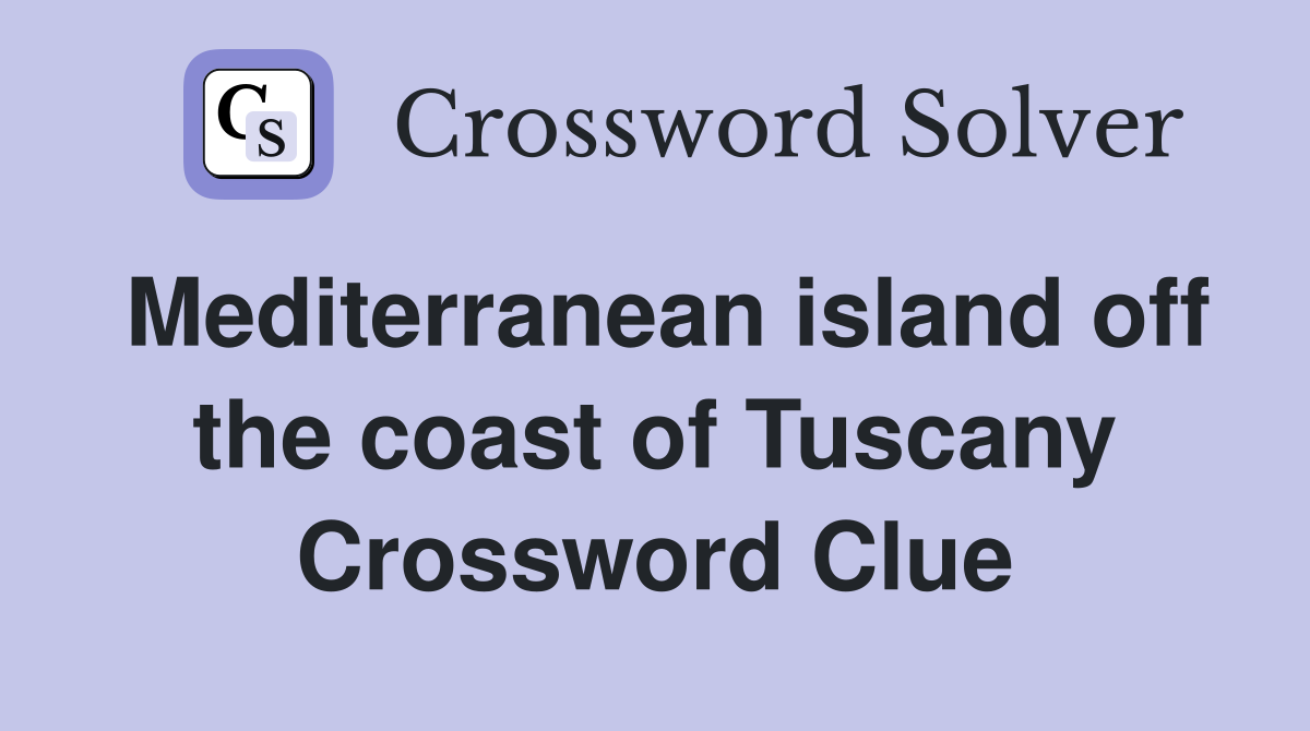 Mediterranean island off the coast of Tuscany Crossword Clue