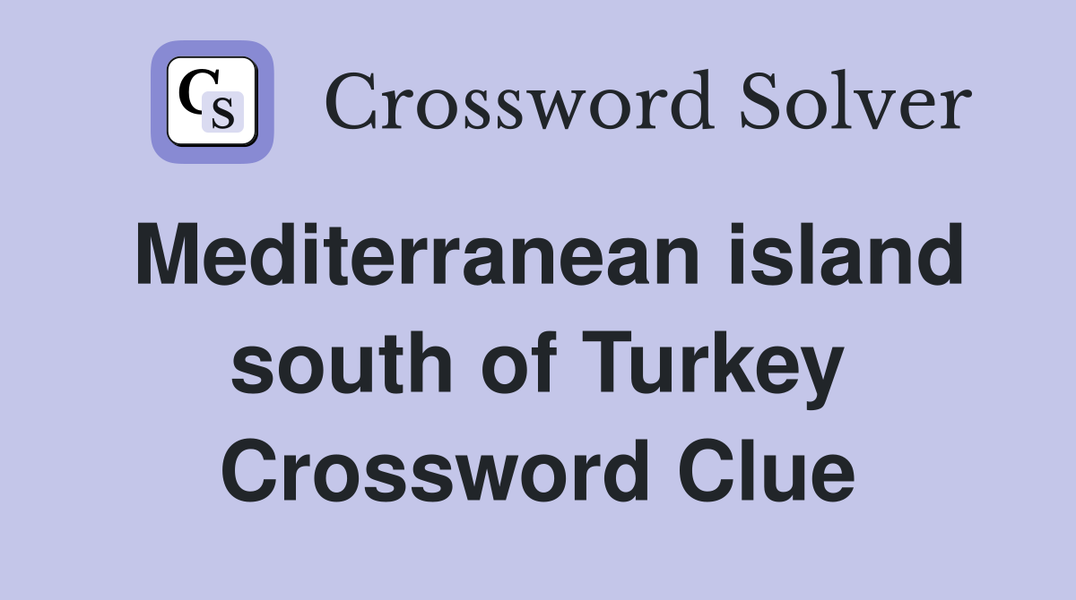 Mediterranean island south of Turkey Crossword Clue