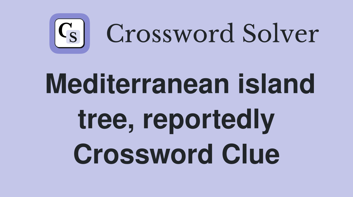 Mediterranean island tree, reportedly Crossword Clue