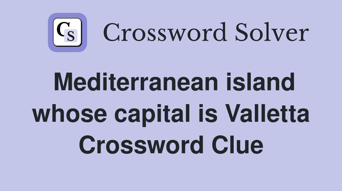 Mediterranean island whose capital is Valletta Crossword Clue