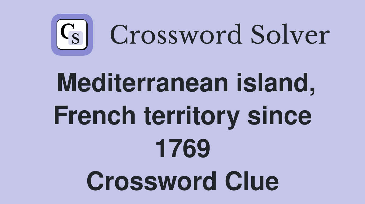 Mediterranean island, French territory since 1769 Crossword Clue