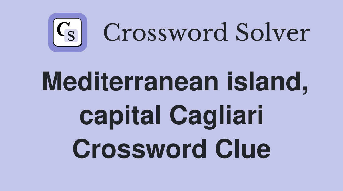 Mediterranean island, capital Cagliari Crossword Clue