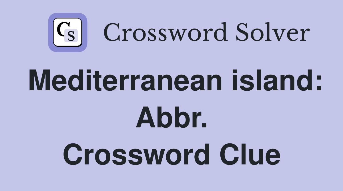 Mediterranean island: Abbr. Crossword Clue
