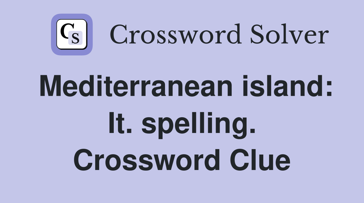 Mediterranean island: It. spelling. Crossword Clue