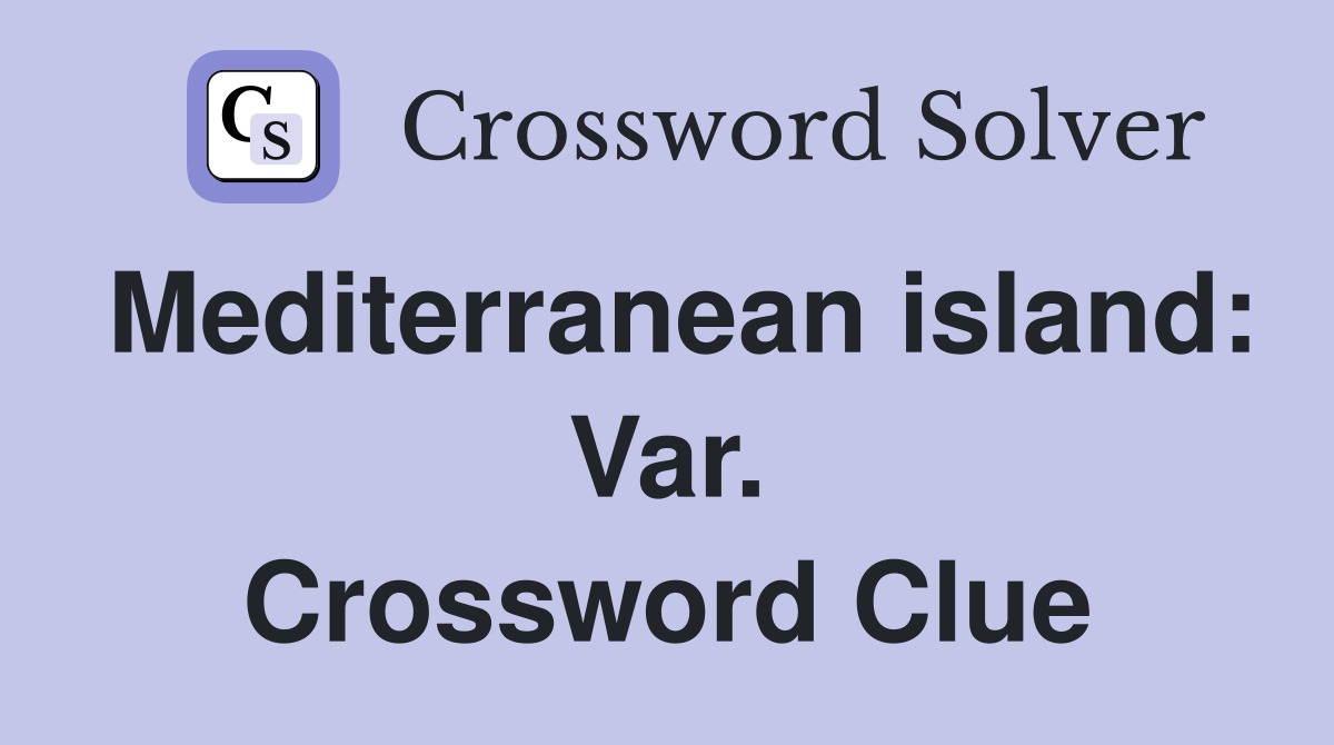 Mediterranean island: Var. Crossword Clue