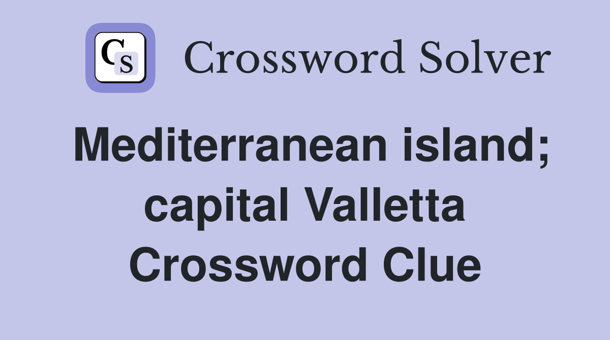 Mediterranean island; capital Valletta Crossword Clue