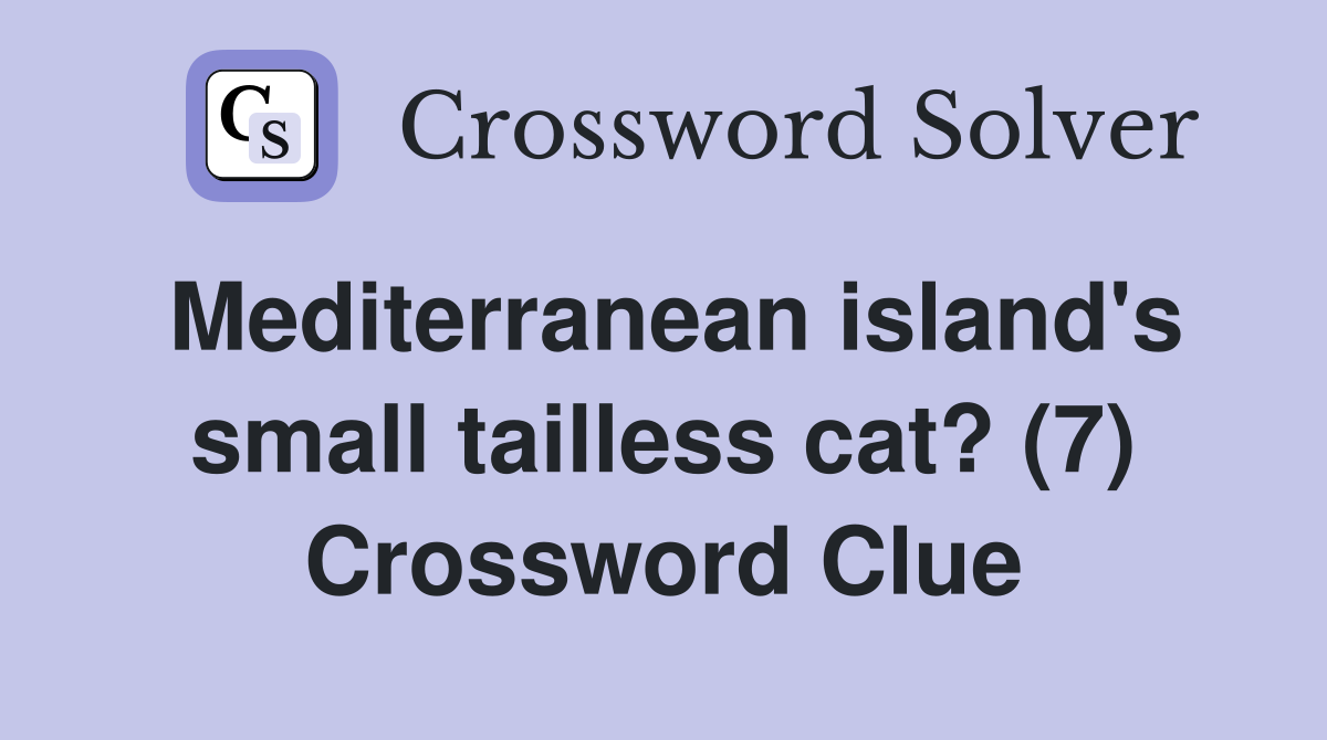 Mediterranean island's small tailless cat? (7) Crossword Clue