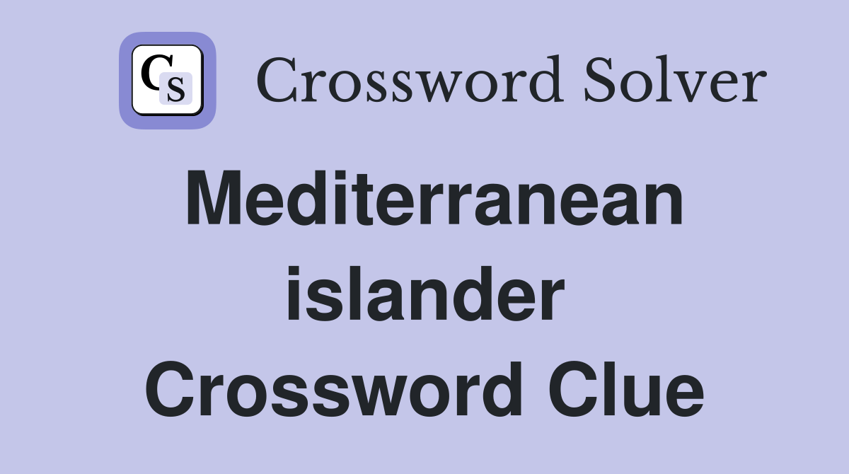 Mediterranean islander Crossword Clue