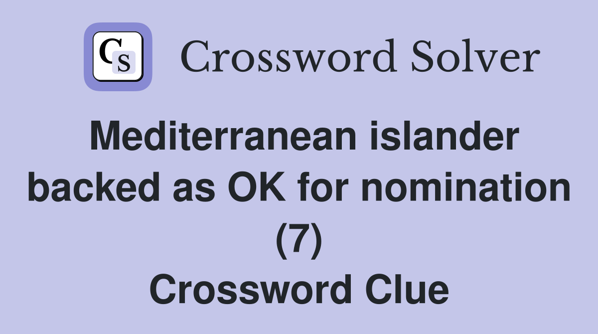 Mediterranean islander backed as OK for nomination (7) Crossword Clue
