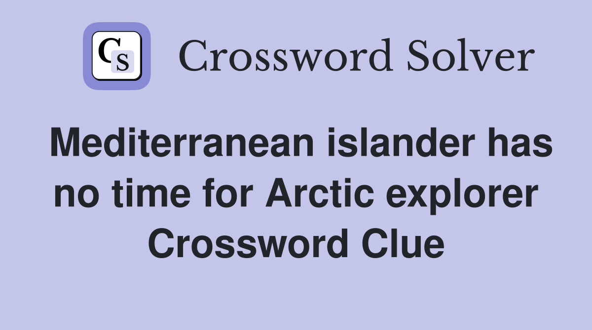 Mediterranean islander has no time for Arctic explorer Crossword Clue