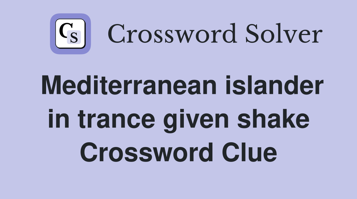 Mediterranean islander in trance given shake Crossword Clue