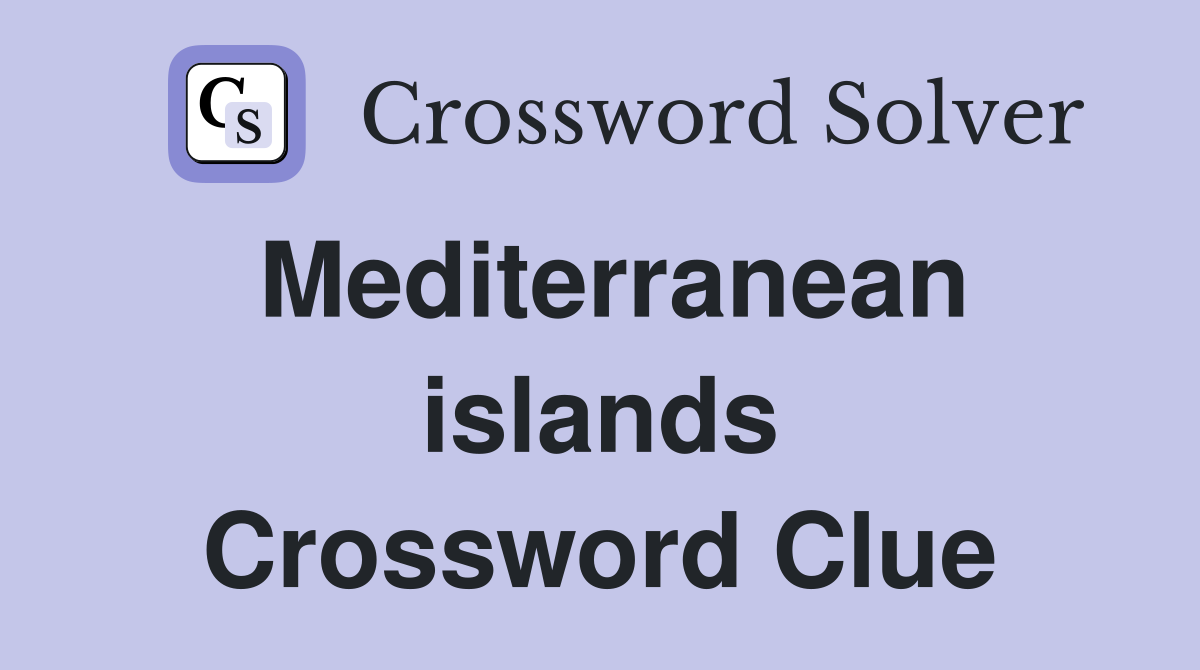 Mediterranean islands Crossword Clue
