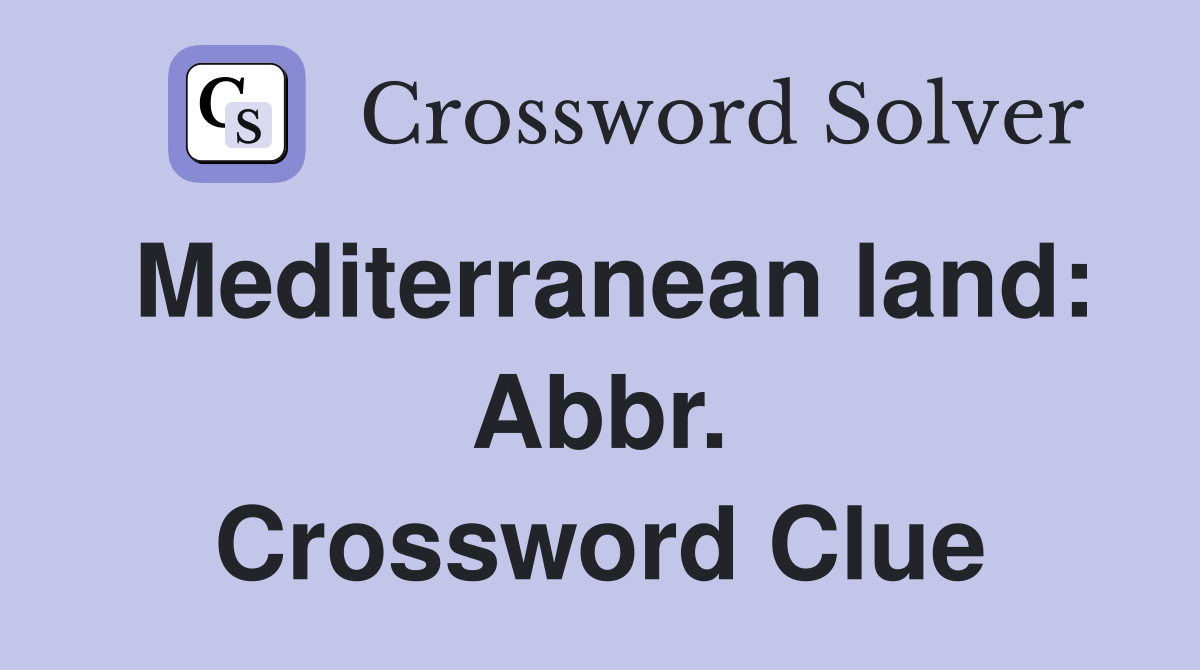 Mediterranean land: Abbr. Crossword Clue