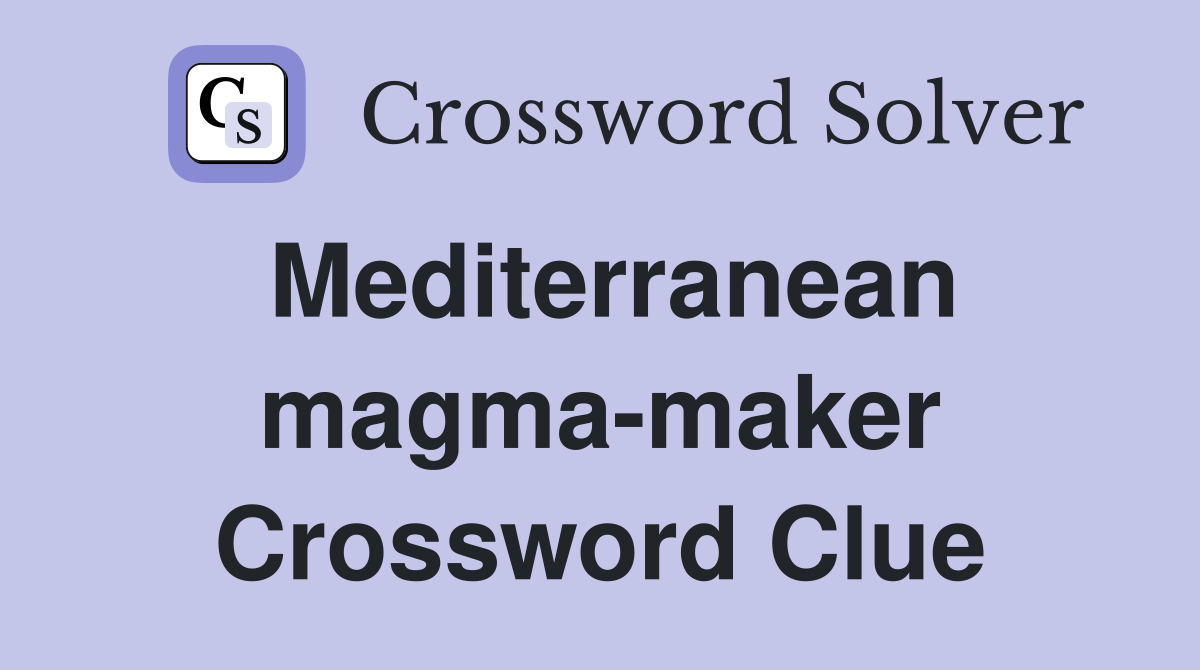 Mediterranean magma-maker Crossword Clue