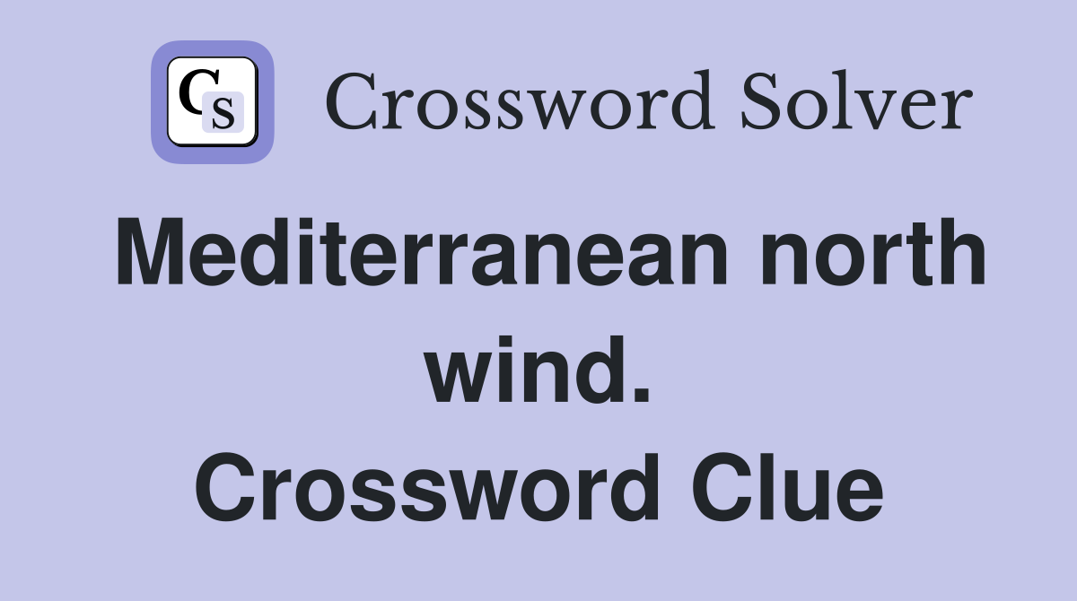 Mediterranean north wind. Crossword Clue