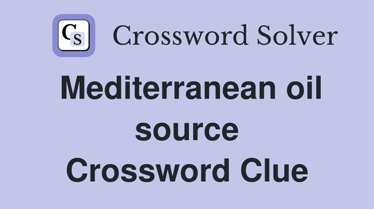 Mediterranean oil source Crossword Clue