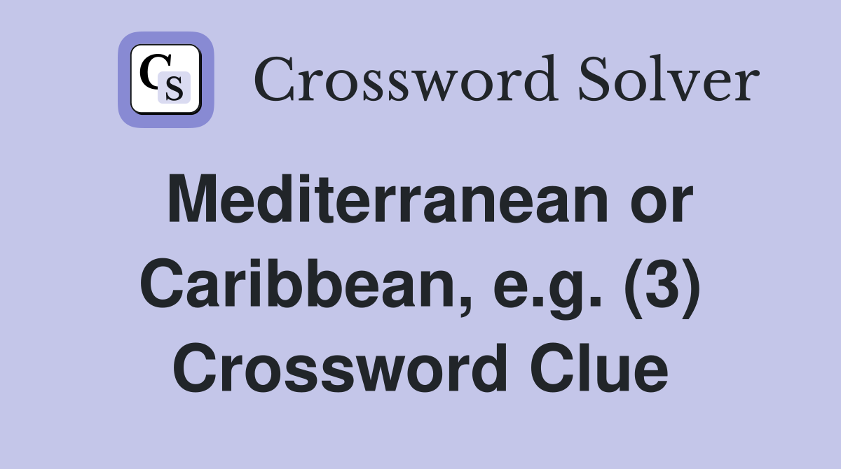 Mediterranean or Caribbean, e.g. (3) Crossword Clue