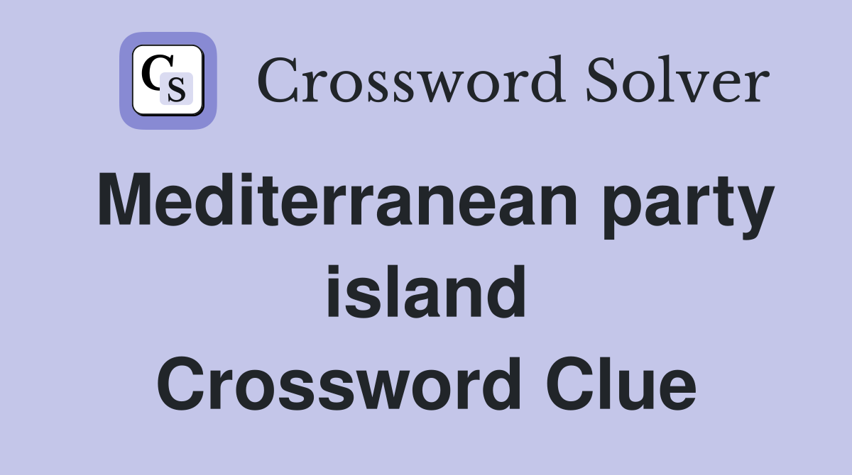 Mediterranean party island Crossword Clue