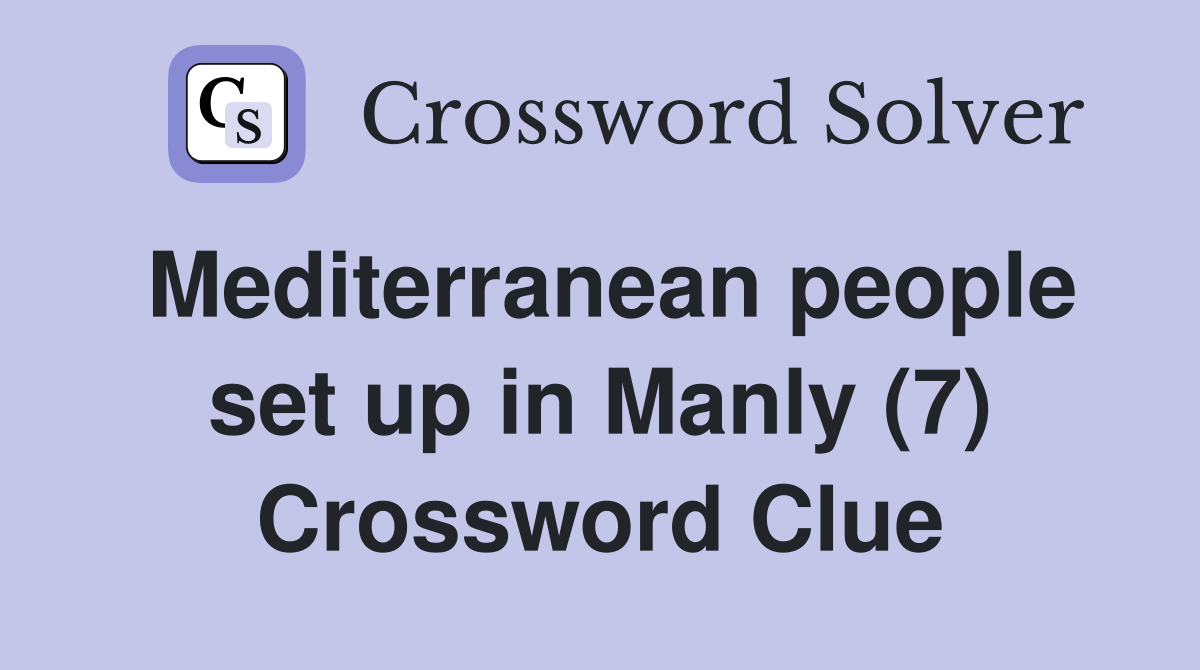 Mediterranean people set up in Manly (7) Crossword Clue