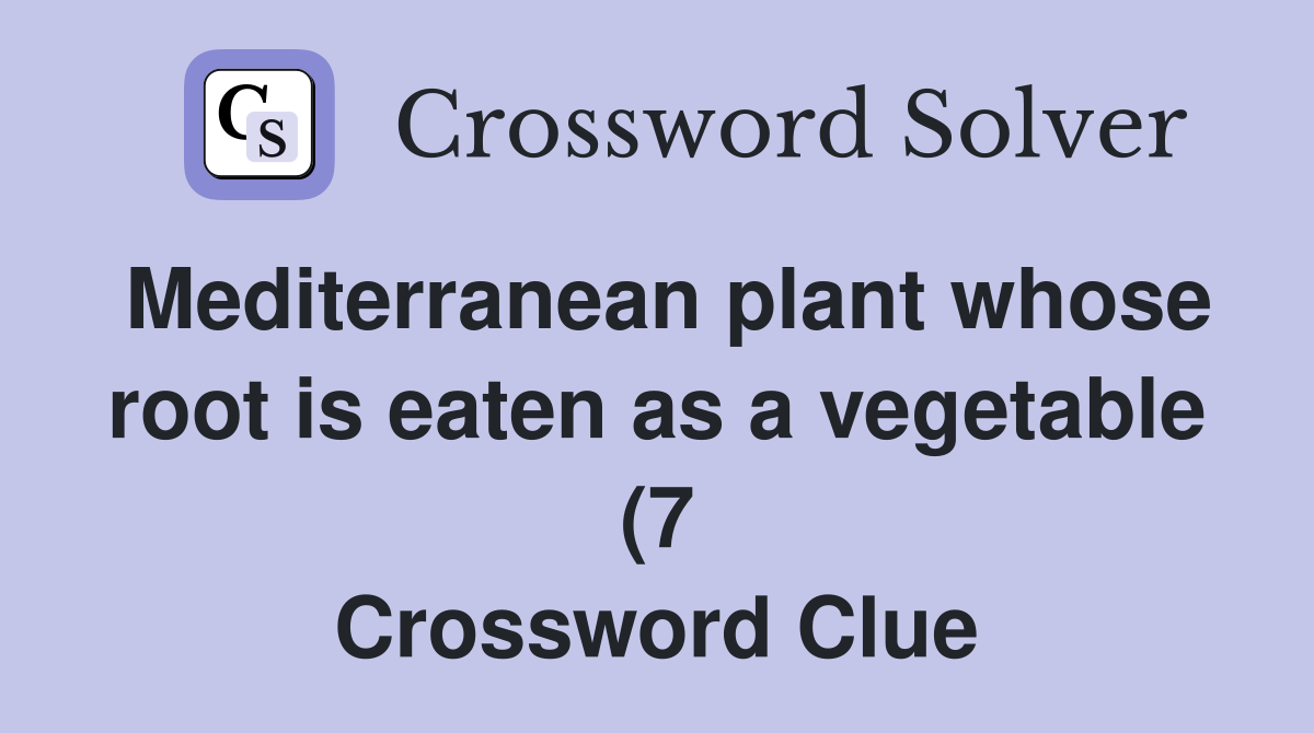 Mediterranean plant whose root is eaten as a vegetable (7) Crossword Mediterranean plant whose root is eaten as a vegetable (7) Crossword
