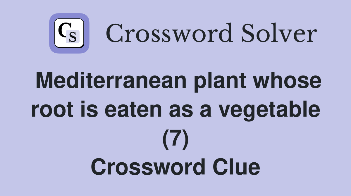 Mediterranean plant whose root is eaten as a vegetable (7) - Crossword ...